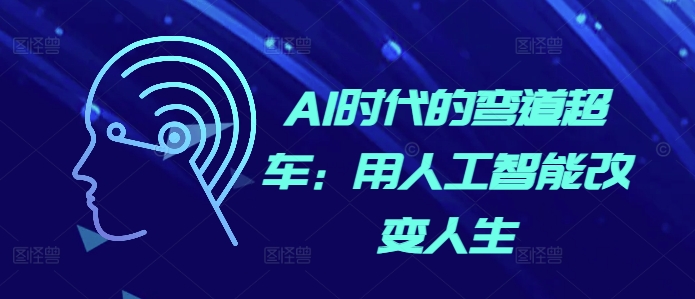 AI时代的弯道超车：用人工智能改变人生-晟哥学社资源库