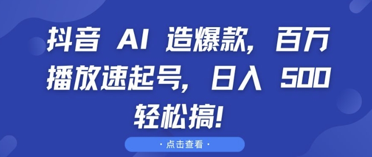 抖音 AI 造爆款，百万播放速起号，日入5张 轻松搞【揭秘】-晟哥学社资源库