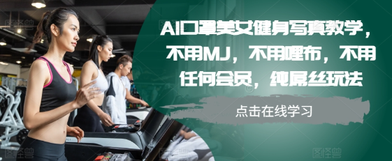 AI口罩美女健身写真教学，不用MJ，不用哩布，不用任何会员，纯屌丝玩法-晟哥学社资源库