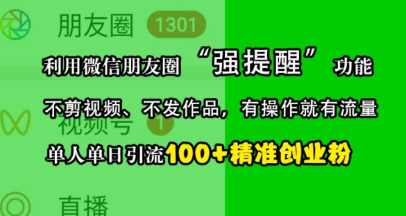 利用微信朋友圈“强提醒”功能，引流精准创业粉，不剪视频、不发作品，单人单日引流100+创业粉-晟哥学社资源库