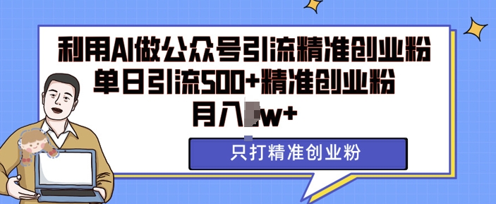 利用AI矩阵做公众号引流精准创业粉，单日引流500+精准创业粉，月入过w【揭秘】-晟哥学社资源库