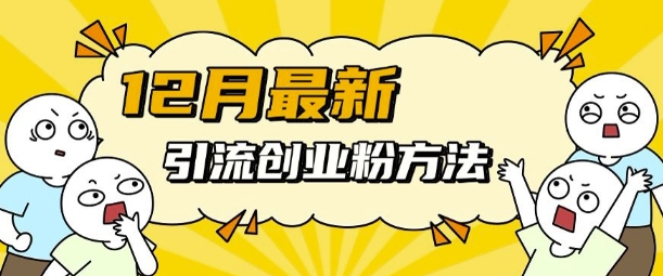 12月最新引流创业粉方法，方法非常简单，适用于多平台-晟哥学社资源库
