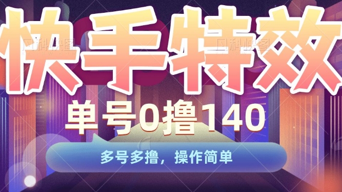 快手特效项目，单号0撸140，多号多撸，操作简单【揭秘】-晟哥学社资源库
