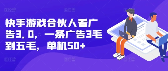 快手游戏合伙人看广告3.0，一条广告3毛到五毛，单机50+【揭秘】-晟哥学社资源库