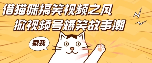 借猫咪搞笑视频之风，掀视频号爆笑故事潮，轻松日入四位数，无门槛快速入门!-晟哥学社资源库