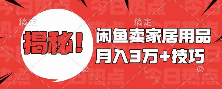 闲鱼卖家居用品月入过W+最新技巧闲鱼最新零基础教学，新手当天上手【揭秘】-晟哥学社资源库