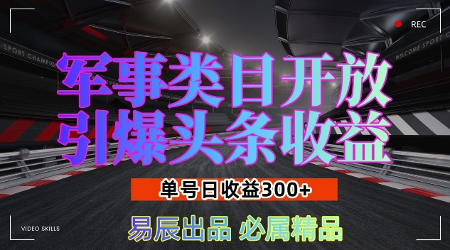 军事类目开放引爆头条收益，单号日入3张，新手也能轻松实现收益暴涨【揭秘】-晟哥学社资源库