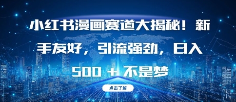 小红书漫画赛道大揭秘!新手友好，引流强劲，日入多张【揭秘】-晟哥学社资源库