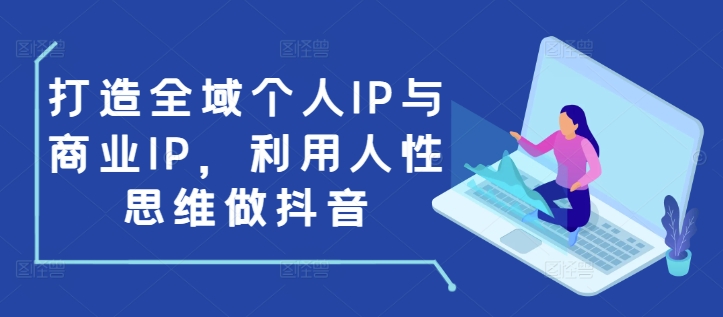 打造全域个人IP与商业IP，利用人性思维做抖音-晟哥学社资源库