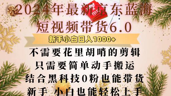 最新京东蓝海短视频带货6.0.不需要花里胡哨的剪辑只需要简单动手搬运结合黑科技0粉也能带货【揭秘】-晟哥学社资源库
