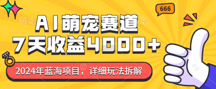 2024年蓝海项目，AI萌宠赛道，7天收益4k，详细玩法拆解-晟哥学社资源库