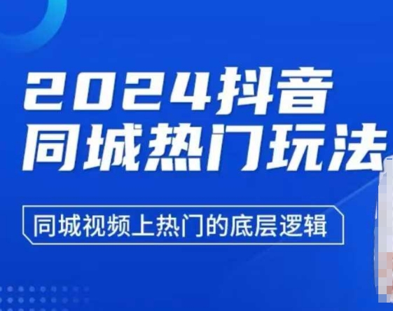 2024抖音同城热门玩法，​同城视频上热门的底层逻辑-晟哥学社资源库