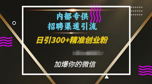 内部招聘渠道日引流300+创业粉，加爆你的微信【揭秘】-晟哥学社资源库