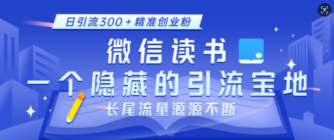 微信读书，一个隐藏的引流宝地，不为人知的小众打法，日引流300+精准创业粉，长尾流量源源不断-晟哥学社资源库
