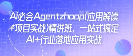Ai必会Agent(应用解读+项目实战)精讲班，一站式搞定AI+行业落地应用实战-晟哥学社资源库