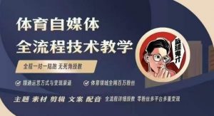 体育自媒体创作全流程讲解,百万大V带你全流程学习体育自媒体短视频文案创作、视频制作和账号运营-晟哥学社资源库