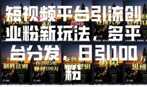短视频平台引流创业粉新玩法，多平台分发，日引100粉-晟哥学社资源库
