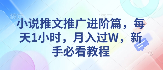 小说推文推广进阶篇，每天1小时，月入过W，新手必看教程-晟哥学社资源库