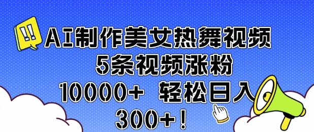 AI制作美女热舞视频 5条视频涨粉10000+ 轻松日入3张-晟哥学社资源库