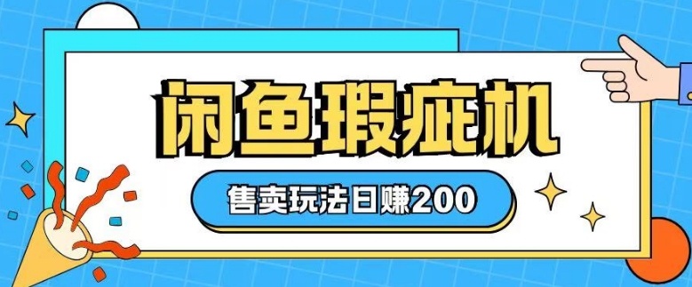 咸鱼瑕疵机售卖玩法0基础也能上手，日入2张-晟哥学社资源库