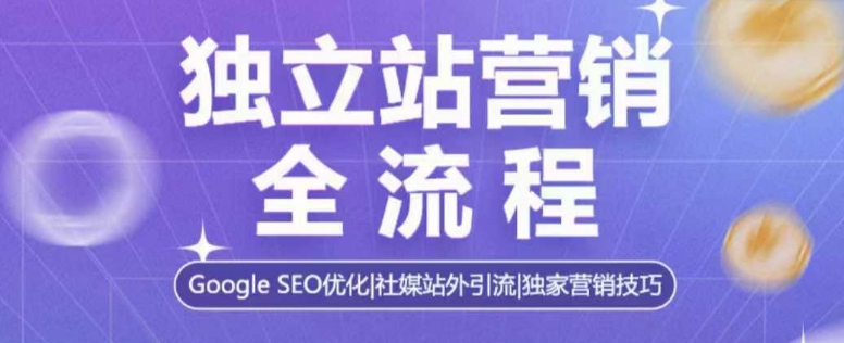 独立站营销全流程，Google SEO优化，社媒站外引流，独家营销技巧-晟哥学社资源库