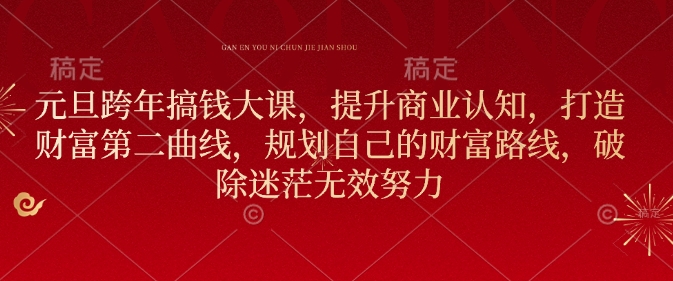 元旦跨年搞钱大课，提升商业认知，打造财富第二曲线，规划自己的财富路线，破除迷茫无效努力-晟哥学社资源库
