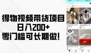 得物视频带货项目,日入200+,零门槛可长期做!-晟哥学社资源库