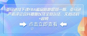 亚马逊线下课FBA精品陪跑最新一期，亚马逊严抓评论合并措施以及全新玩法，文档资料+音频-晟哥学社资源库