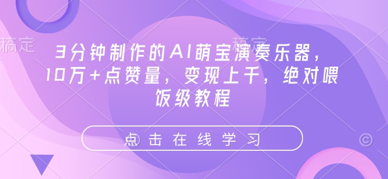 3分钟制作的AI萌宝演奏乐器，10万+点赞量，变现上千，绝对喂饭级教程-晟哥学社资源库