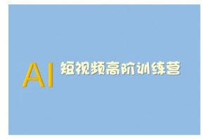 AI短视频系统训练营(2025版)掌握短视频变现的多种方式,结合AI技术提升创作效率-晟哥学社资源库