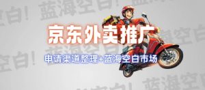 京东外卖推广项目_蓝海市场+推广思路+申请渠道【揭秘】-晟哥学社资源库