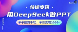 用DeepSeek做PPT，快速变现，单子接到手软，单日变现多张-晟哥学社资源库