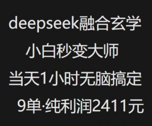 抖音小红书deepseek融合玄学，纯小白秒变大师，当天1小时无脑搞定9单，纯利润上千-晟哥学社资源库