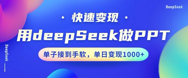 用DeepSeek做PPT，一个工具10分钟就可以搞定，快速接单变现，小白轻松上手，日搞多张-晟哥学社资源库