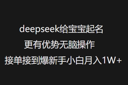 deepseek给宝宝起名更有优势无脑操作接单接到爆新手小白月入1W+-晟哥学社资源库