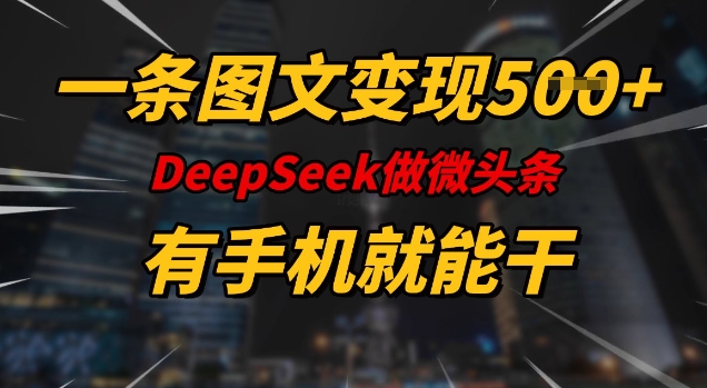 一条图文变现5张，DeeSeep微头条，有手机就能做-晟哥学社资源库
