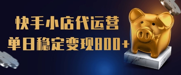 【快手小店代运营】限时托管计划，全程喂饭，单日稳定变现5张【揭秘】-晟哥学社资源库