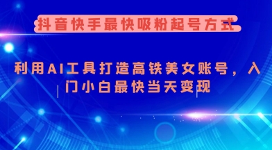 抖音快手最快吸粉起号方式，利用AI工具打造美女账号，入门小白最快当天变现-晟哥学社资源库