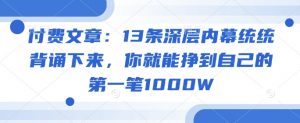 付费文章:13条深层内幕统统背诵下来,你就能挣到自己的第一笔1000W-晟哥学社资源库