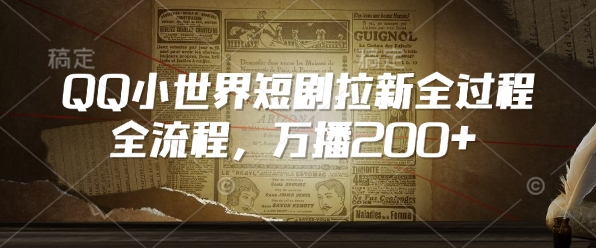 QQ小世界短剧拉新全流程，万播200+-晟哥学社资源库