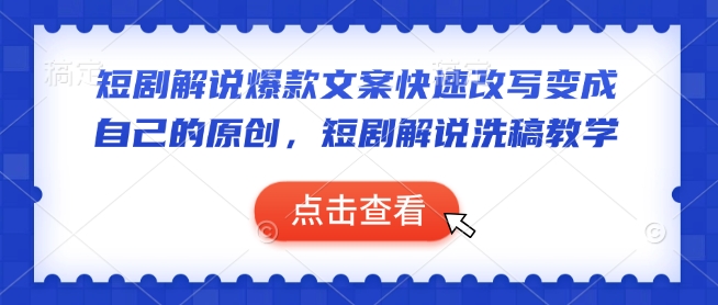 短剧解说爆款文案快速改写变成自己的原创，短剧解说洗稿教学-晟哥学社资源库