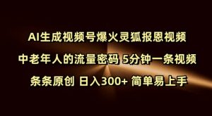 Ai生成视频号爆火灵狐报恩视频 中老年人的流量密码 5分钟一条视频 条条原创 日入300+ 简单易上手-晟哥学社资源库