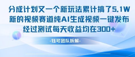 不剪辑不露脸 分成计划新玩法，实测每天收益在3张+左右 新的视频赛道纯AI生成视频-晟哥学社资源库