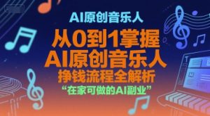 AI原创音乐人,从0到1掌握AI原创音乐人挣钱流程全解析,在家可做的AI副业-晟哥学社资源库