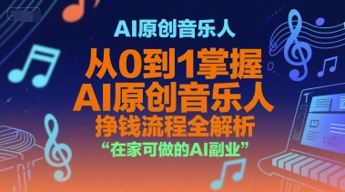 AI原创音乐人，从0到1掌握AI原创音乐人挣钱流程全解析，在家可做的AI副业-晟哥学社资源库