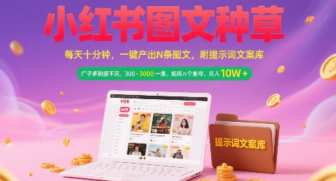 小红书图文种草，每天十分钟，一键产出N条图文， 广子多到接不完， 300-3k一条，矩阵n个账号月入几个W-晟哥学社资源库