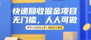 快递回收掘金项目，无门槛，人人可做，新手小白当天上手，轻松日入多张【揭秘】-晟哥学社资源库