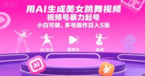 用AI生成美女跳舞视频，视频号暴力起号，小白可做，多号操作日入5张-晟哥学社资源库