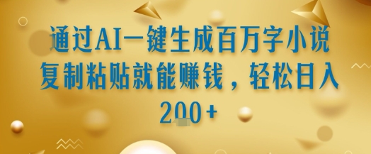 通过AI一键生成百万字小说复制粘贴就能挣钱，轻松日入2张+【揭秘】-晟哥学社资源库