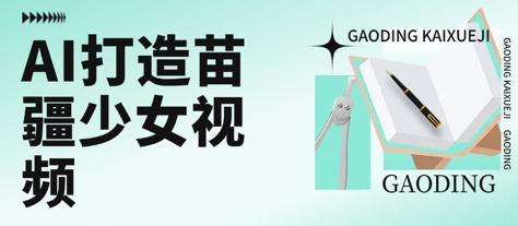 用AI打造苗疆少女视频，单日变现多张，高质量作品引爆流量-晟哥学社资源库